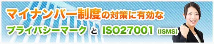 マイナンバー制度の対策に有効なプライバシーマークとISO27001（ISMS）