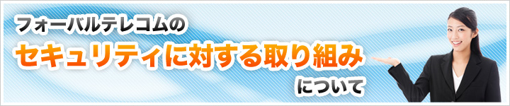 フォーバルテレコムのセキュリティに対する取り組みについて