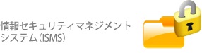 ISO27001　情報セキュリティマネジメントシステム(ISMS)